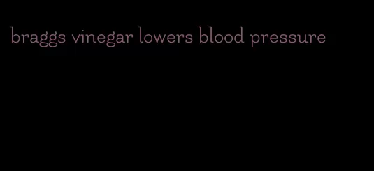 braggs vinegar lowers blood pressure