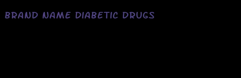 brand name diabetic drugs