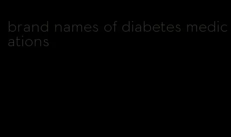 brand names of diabetes medications