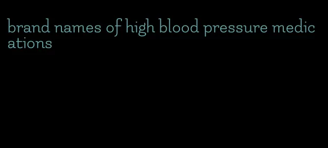 brand names of high blood pressure medications