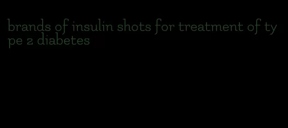 brands of insulin shots for treatment of type 2 diabetes
