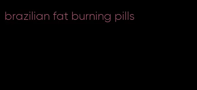 brazilian fat burning pills