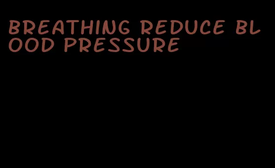 breathing reduce blood pressure