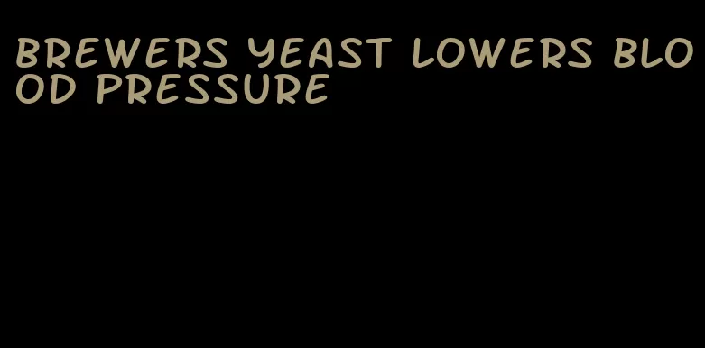 brewers yeast lowers blood pressure