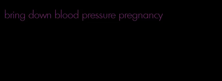 bring down blood pressure pregnancy