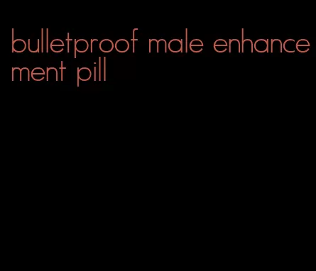 bulletproof male enhancement pill