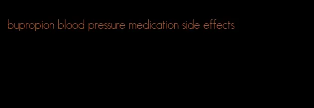 bupropion blood pressure medication side effects