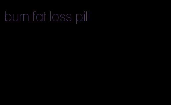 burn fat loss pill