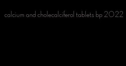 calcium and cholecalciferol tablets bp 2022