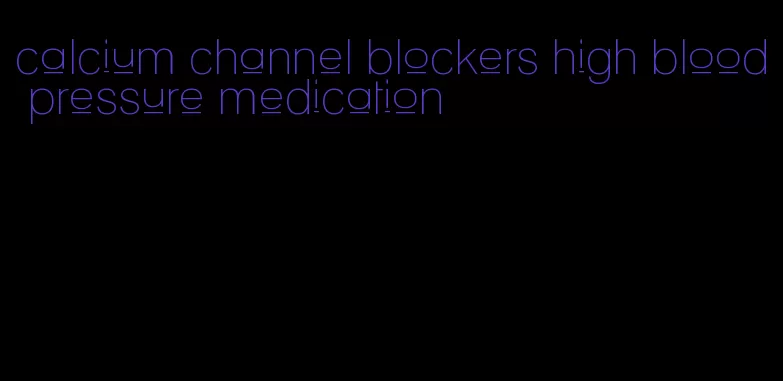 calcium channel blockers high blood pressure medication