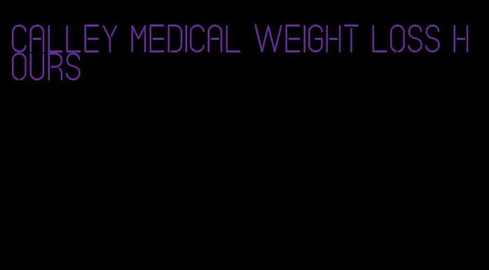 calley medical weight loss hours