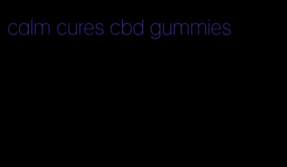calm cures cbd gummies