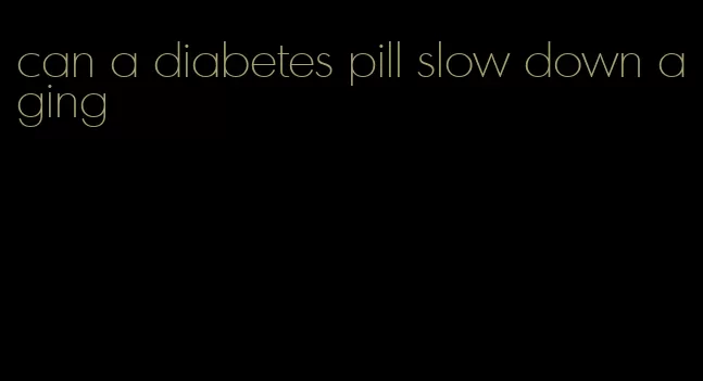 can a diabetes pill slow down aging
