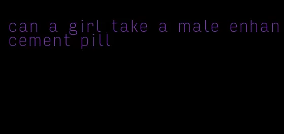 can a girl take a male enhancement pill