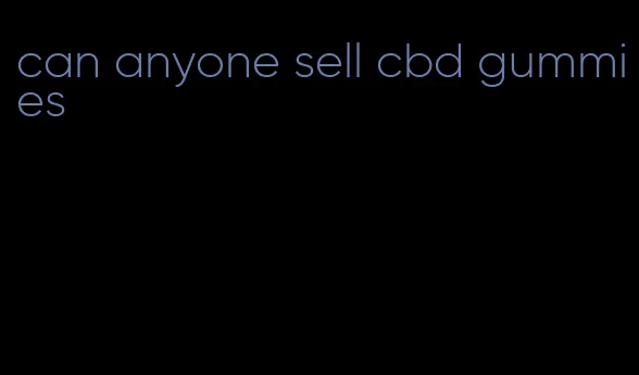can anyone sell cbd gummies