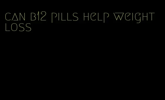 can b12 pills help weight loss