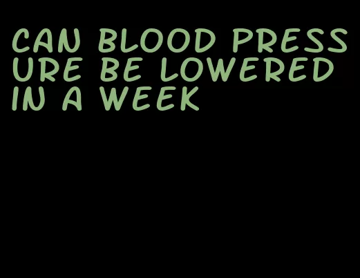can blood pressure be lowered in a week