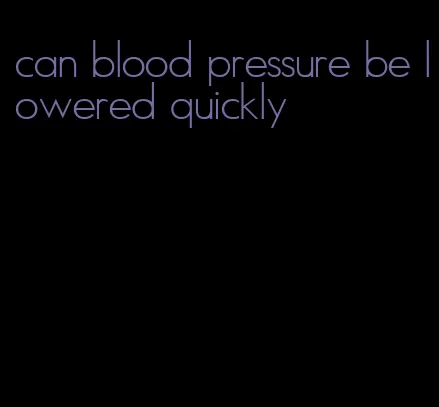 can blood pressure be lowered quickly