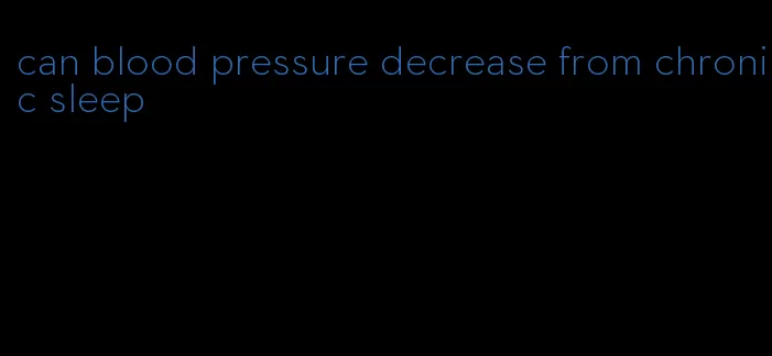 can blood pressure decrease from chronic sleep