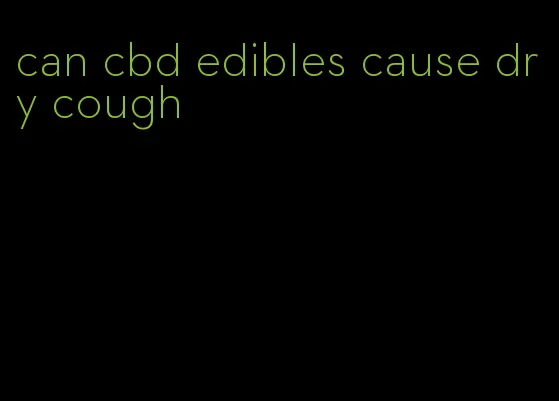 can cbd edibles cause dry cough