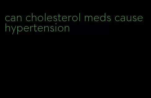 can cholesterol meds cause hypertension
