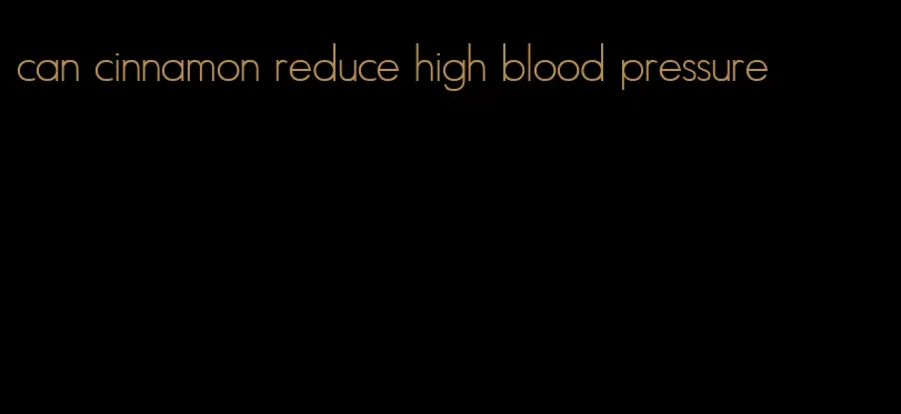 can cinnamon reduce high blood pressure