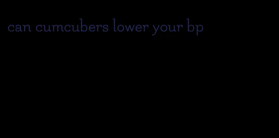 can cumcubers lower your bp