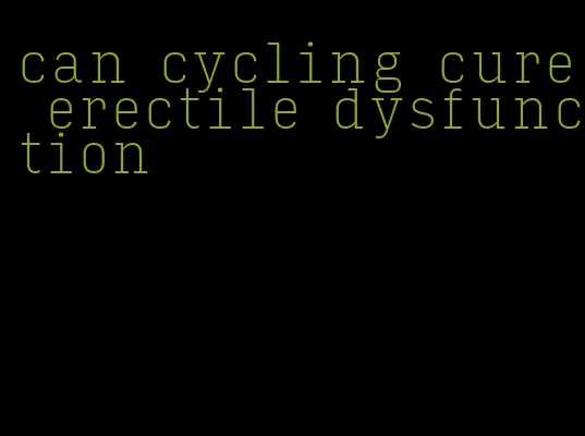 can cycling cure erectile dysfunction