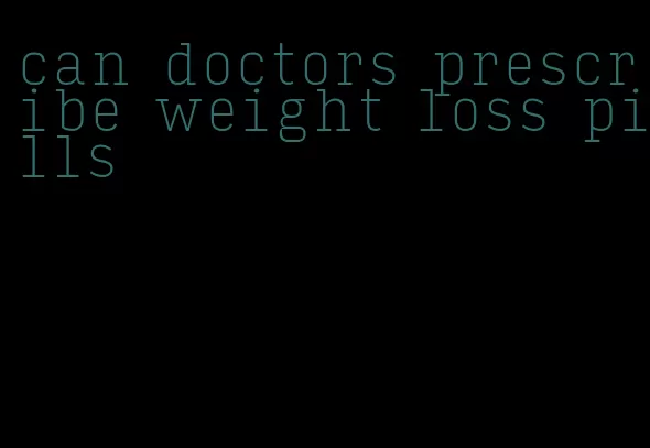 can doctors prescribe weight loss pills