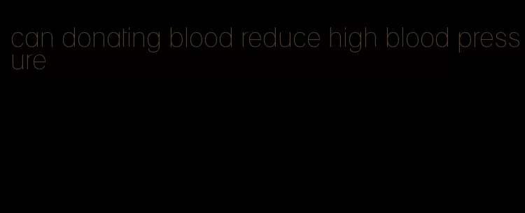 can donating blood reduce high blood pressure