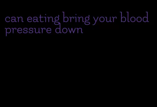 can eating bring your blood pressure down