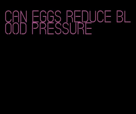 can eggs reduce blood pressure