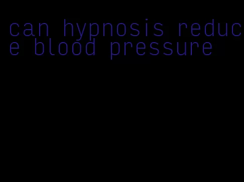 can hypnosis reduce blood pressure