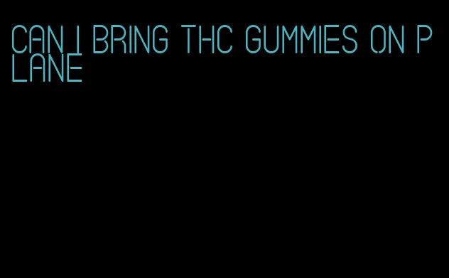 can i bring thc gummies on plane