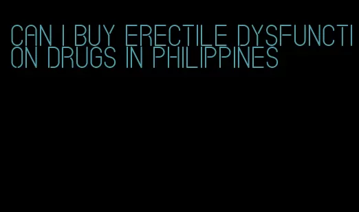 can i buy erectile dysfunction drugs in philippines