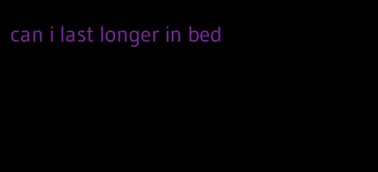 can i last longer in bed