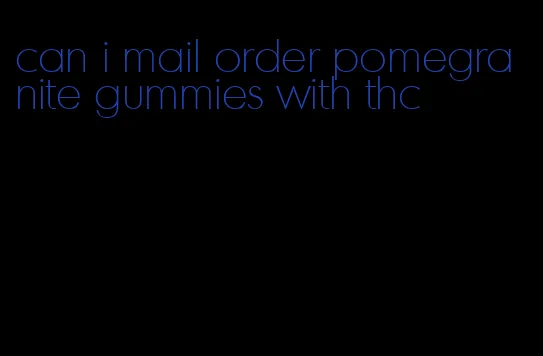 can i mail order pomegranite gummies with thc