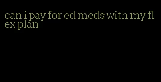 can i pay for ed meds with my flex plan
