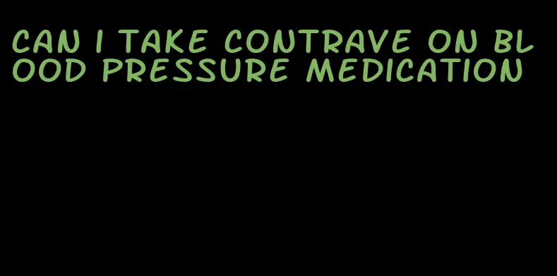 can i take contrave on blood pressure medication