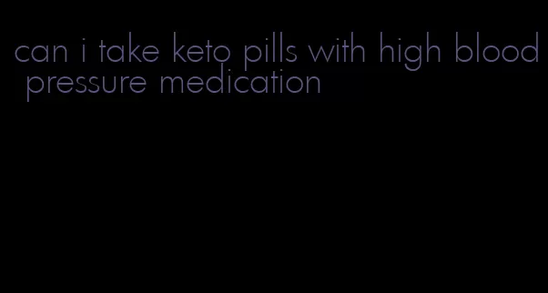 can i take keto pills with high blood pressure medication