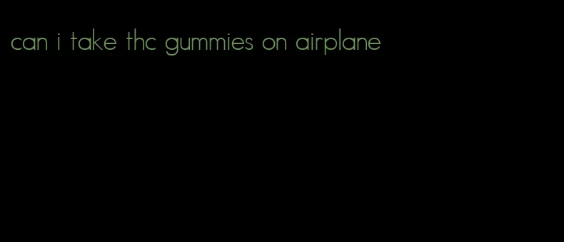 can i take thc gummies on airplane
