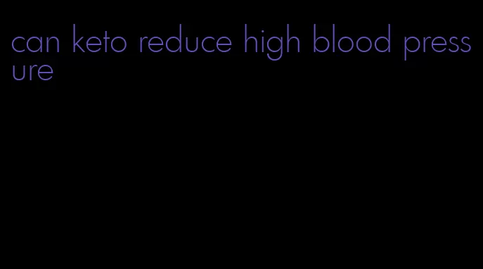 can keto reduce high blood pressure