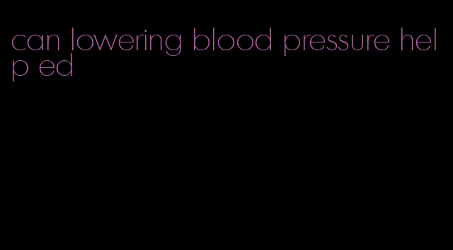 can lowering blood pressure help ed