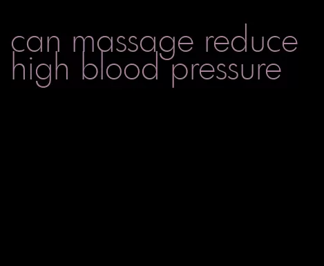 can massage reduce high blood pressure