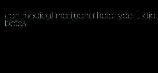 can medical marijuana help type 1 diabetes