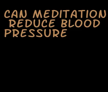 can meditation reduce blood pressure