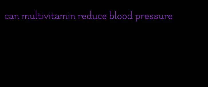 can multivitamin reduce blood pressure