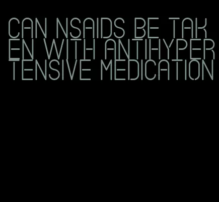 can nsaids be taken with antihypertensive medication