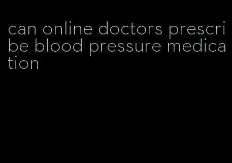 can online doctors prescribe blood pressure medication