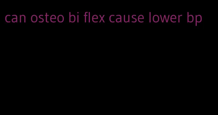 can osteo bi flex cause lower bp